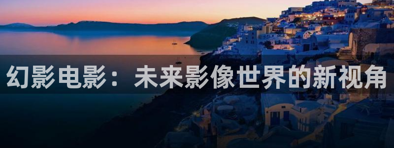 91超碰人妻在线：幻影电影：未来影像世界的新视角
